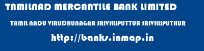 TAMILNAD MERCANTILE BANK LIMITED  TAMIL NADU VIRUDHUNAGAR SRIVILLIPUTTUR SRIVILLIPUTHUR  banks information 